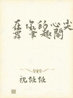 在你的心尖上起舞 笔趣阁