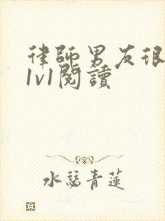 律师男友很难撩1v1阅读