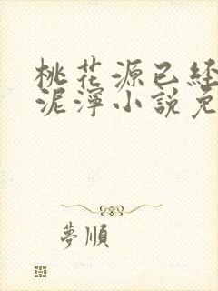 桃花源已经一片泥泞小说免费