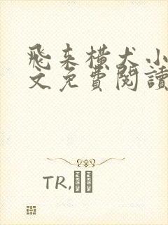 飞来横犬小说全文免费阅读无弹窗笔趣阁