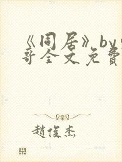 《同居》by东哥全文免费阅读