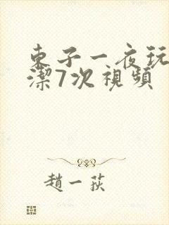 东子一夜玩弄白洁7次视频