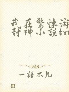 我在惊悚游戏里封神小说txt下载完整版