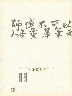 师傅不可以(限)洛灵犀笔趣阁