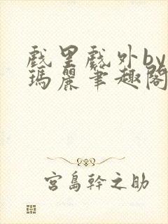 戏里戏外by苏玛丽笔趣阁