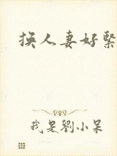 换人妻好紧老朱