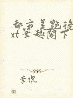 都市美艳后宫txt笔趣阁下载