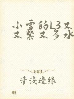 小雪的L3又嫩又紧又多水图
