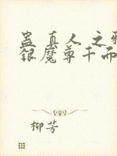 蛊 真人 之邪银魔尊千面兰下载