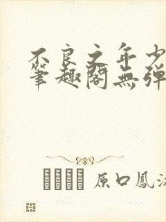 不良之年少轻狂笔趣阁无弹窗