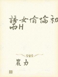 诱女偷伦初尝云雨H