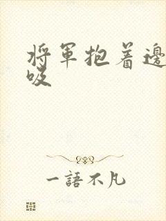 将军抱着边走边吸