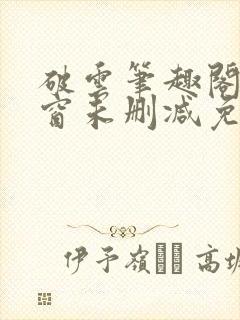 破云笔趣阁无弹窗未删减免费阅读