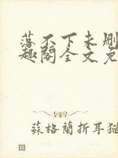 落不下未删减笔趣阁全文免费阅读