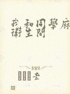 我和同学麻麻在卫生间