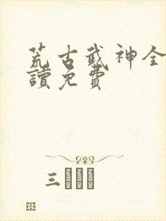 荒古武神全文阅读免费封面