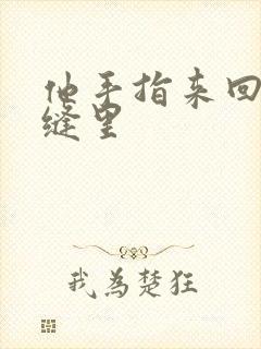 他手指来回在花缝里