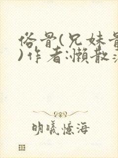 俗骨(兄妹骨科)作者:懒散蒲公英封面