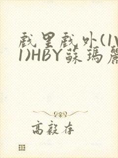 戏里戏外(1V1)HBY苏玛丽全文免费阅读