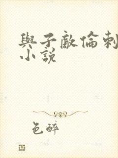 与子敌伦刺激的小说