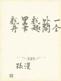 戏里戏外一叶孤舟笔趣阁全文