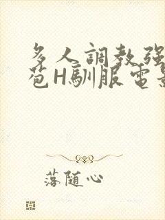 多人调教强行破苞H驯服电影