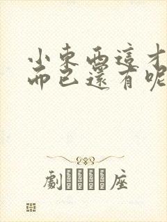 小东西这才一根而已还有呢