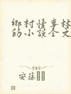 乡村情事林大牛的小说全文免费阅读无弹窗的