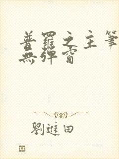 普罗之主笔趣阁无弹窗