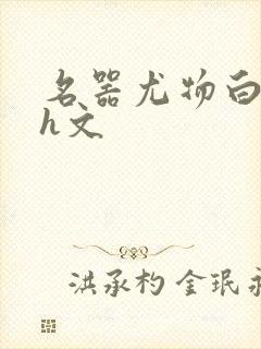 名器尤物白柔柔h文