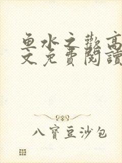 鱼水之欢高干全文免费阅读