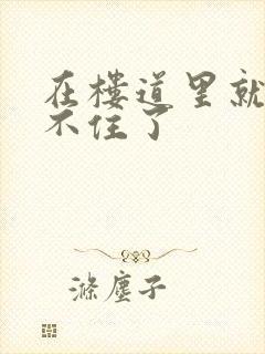 在楼道里就控制不住了封面