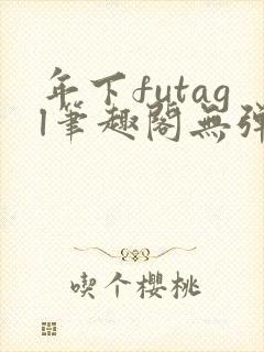 年下futagl笔趣阁无弹窗