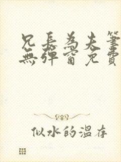 兄长为夫笔趣阁无弹窗免费阅读封面