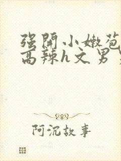 强开小嫩苞h文高辣h文男男