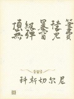 顶级暴徒笔趣阁无弹窗免费阅读