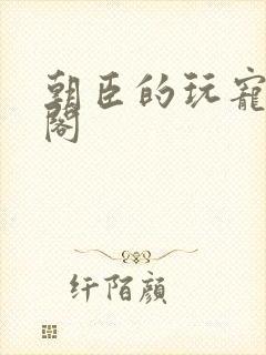 朝臣的玩宠笔趣阁封面