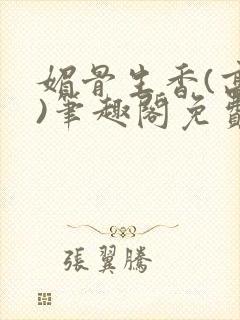 媚骨生香(高干)笔趣阁免费阅读