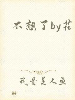不想了by花卷