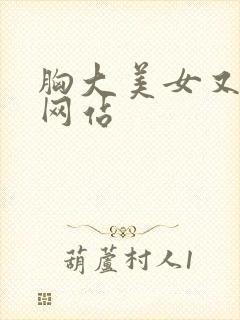 胸大美女又黄的网站