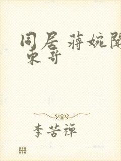 同居 蒋婉闻烬 东哥