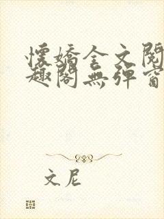 怀娇全文阅读笔趣阁无弹窗