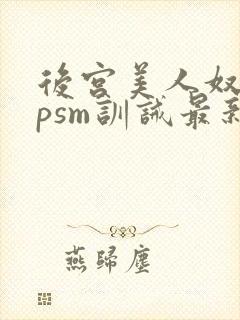 后宫美人奴(npsm训诫最新章节