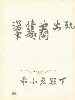 深情也出轨by笔趣阁