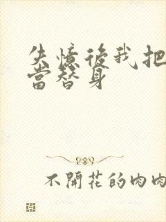 失忆后我把渣攻当替身