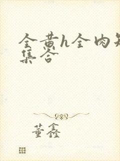 全黄h全肉短篇集合