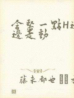 含紧一点H边做边走动