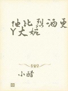 他比烈酒更撩BY大婉