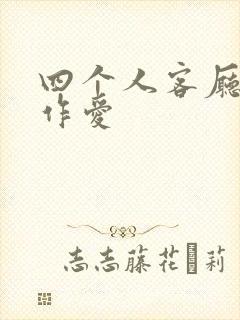 四个人客厅交换作爱