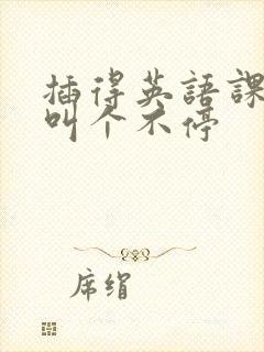 插得英语课代表叫个不停